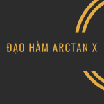 Công thức đạo hàm arctan x và một số bài tập tự luyện